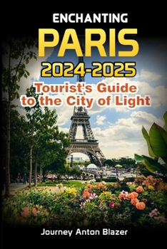 Enchanting PARIS: 2024-2025 Tourist’s Guide to the City of Light