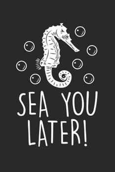 Paperback Sea You Later!: Seahorse Sea Creatures Ocean Animal Dot Grid Notebook 6x9 Inches - 120 dotted pages for notes, drawings, formulas - Or Book