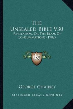 Paperback The Unsealed Bible V30: Revelation, Or The Book Of Consummations (1902) Book