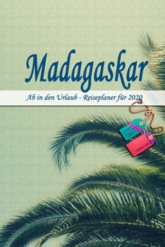 Madagaskar - Ab in den Urlaub - Reiseplaner 2020: Urlaubsplaner f�r deine Reise in 2020 Checklisten Kontaktdaten Packliste Platz f�r Fotos und Zeichnungen 108 Seiten 6 x 9 (ca. Din-A5)