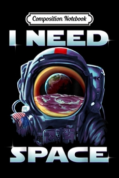 Composition Notebook: I need Space Astronaut on Moon with Earth Reflection  Journal/Notebook Blank Lined Ruled 6x9 100 Pages