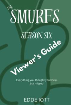 Paperback The Smurfs Season Six Viewer's Guide: Everything You Thought You Knew, but Missed Book