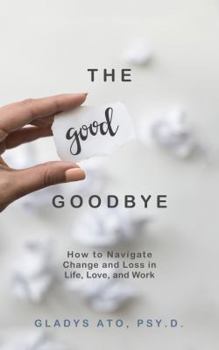 Paperback The Good Goodbye: How to Navigate Change and Loss in Life, Love, and Work Book