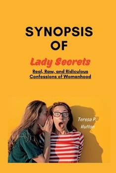 SYNOPSIS OF LADY SECRETS: REAL, RAW, AND RIDICULOUS CONFESSIONS OF WOMANHOOD BY LADY GANG
