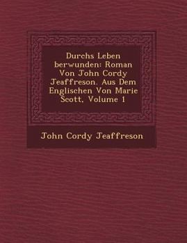 Paperback Durchs Leben Berwunden: Roman Von John Cordy Jeaffreson. Aus Dem Englischen Von Marie Scott, Volume 1 Book