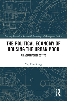 The Political Economy of Housing the Urban Poor: An Asian Perspective (Routledge Research in Sustainable Planning and Development in Asia)