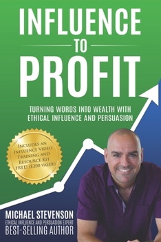 Paperback Influence to Profit: Turning Words Into Wealth With Ethical Influence And Persuasion Book