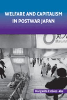 Hardcover Welfare and Capitalism in Postwar Japan: Party, Bureaucracy, and Business Book