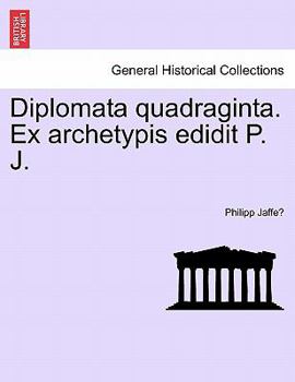 Paperback Diplomata Quadraginta. Ex Archetypis Edidit P. J. Book