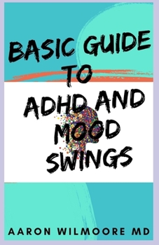 Paperback Basic Guide to ADHD and Mood Swings: All You Need To Know About Adhd and Mood Swings Book