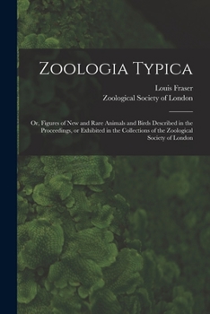 Paperback Zoologia Typica; or, Figures of New and Rare Animals and Birds Described in the Proceedings, or Exhibited in the Collections of the Zoological Society Book