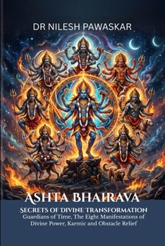 Ashta Bhairava: Secrets of Divine Transformation: Guardians of Time, The Eight Manifestations of Divine Power, Karmic and Obstacle Relief