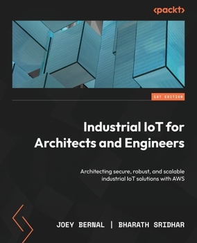 Paperback Industrial IoT for Architects and Engineers: Architecting secure, robust, and scalable industrial IoT solutions with AWS Book