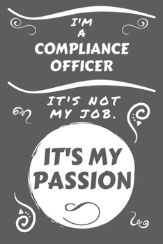 Paperback I'm A Compliance Officer It's Not My Job It's My Passion: Perfect Gag Gift For A Compliance Officer Who Happens To Be Passionate About Their Job! - Bl Book