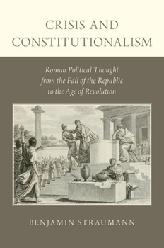 Hardcover Crisis and Constitutionalism: Roman Political Thought from the Fall of the Republic to the Age of Revolution Book