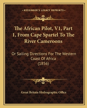 Paperback The African Pilot, V1, Part 1, From Cape Spartel To The River Cameroons: Or Sailing Directions For The Western Coast Of Africa (1856) Book