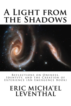 Paperback A Light from the Shadows: Reflections on Oneness, Identity, and the Creation of Experience (An Emergence Book) Book