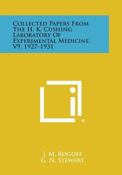 Collected Papers from the H. K. Cushing Laboratory of Experimental Medicine, V9, 1927-1931