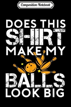 Paperback Composition Notebook: Does This Make Me Balls Look Big Bowling Gifts Journal/Notebook Blank Lined Ruled 6x9 100 Pages Book