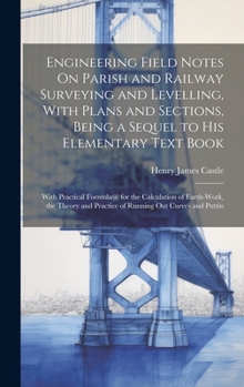 Hardcover Engineering Field Notes On Parish and Railway Surveying and Levelling, With Plans and Sections, Being a Sequel to His Elementary Text Book: With Pract Book