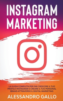 Paperback Instagram Marketing: La Guida Completa per far Crescere il tuo Profilo e Creare il tuo Personal Brand attraverso il Digital Marketing su In [Italian] Book
