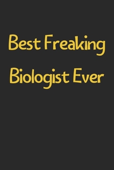 Paperback Best Freaking Biologist Ever: Lined Journal, 120 Pages, 6 x 9, Funny Biologist Gift Idea, Black Matte Finish (Best Freaking Biologist Ever Journal) Book