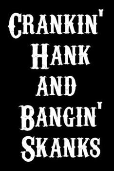 Crankin' Hank and Bangin' Skanks Journal - Notebook Funny Office Notebook/Journal For Women/Men/Boss/Coworkers/Colleagues/Students: Glossy Cover, 6x9 ... lines for capturing your very best ideas!