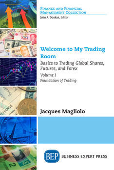 Paperback Welcome to My Trading Room, Volume I: Basics to Trading Global Shares, Futures, and Forex - Foundation of Trading Book