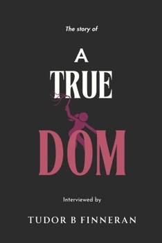 Paperback True Dom: A Memoir of Power, Trust, and the Realities of BDSM Book