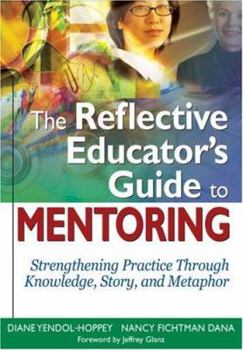 Paperback The Reflective Educator's Guide to Mentoring: Strengthening Practice Through Knowledge, Story, and Metaphor Book