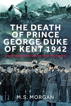 Hardcover The Death of Prince George, Duke of Kent, 1942: A New Investigation to Find the Truth Book