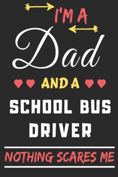 I'm A Dad And A School Bus Driver Nothing Scares Me: lined notebook,funny gift for fathers