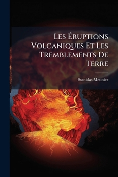 Paperback Les Éruptions Volcaniques Et Les Tremblements De Terre: Conférence De M. Stanislas Meunier... [French] Book
