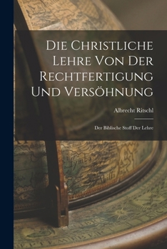 Paperback Die Christliche Lehre Von Der Rechtfertigung Und Versöhnung: Der Biblische Stoff Der Lehre [German] Book