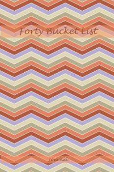 Forty Bucket List Journal : Creating Memories 40 Year Old Gifts - 40th Birthday Gift for Women and Men - Forty Birthday Gifts for Men Women and Coworkers - Memoir and to Do Journal Keepsake