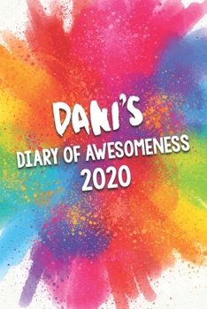 Paperback Dani's Diary of Awesomeness 2020: Unique Personalised Full Year Dated Diary Gift For A Girl Called Dani - 185 Pages - 2 Days Per Page - Perfect for Gi Book