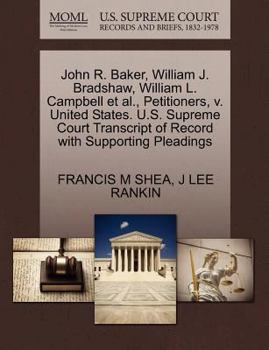 Paperback John R. Baker, William J. Bradshaw, William L. Campbell et al., Petitioners, V. United States. U.S. Supreme Court Transcript of Record with Supporting Book