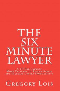 Paperback The Six Minute Lawyer: Gtd for Lawyers - Work Patterns to Reduce Stress and Increase Lawyer Productivity Book