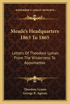 Paperback Meade's Headquarters 1863 To 1865: Letters Of Theodore Lyman From The Wilderness To Appomattox Book