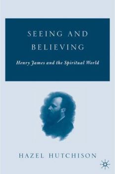 Hardcover Seeing and Believing: Henry James and the Spiritual World Book