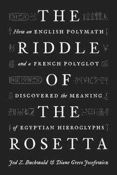 Hardcover The Riddle of the Rosetta: How an English Polymath and a French Polyglot Discovered the Meaning of Egyptian Hieroglyphs Book