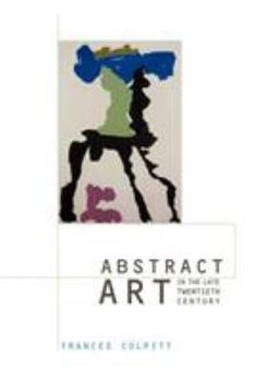 Abstract Art in the Late Twentieth Century (Contemporary Artists and their Critics) - Book  of the Contemporary Artists and Their Critics