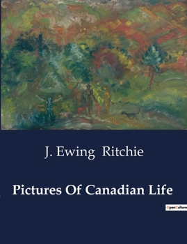 Paperback Pictures Of Canadian Life: A Journey Through 19th Century Canada: Observations and Experiences Book