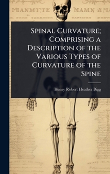 Spinal Curvature; Comprising a Description of the Various Types of Curvature of the Spine