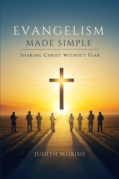 Paperback Evangelism Made Simple: Sharing Christ Without Fear: Sharing Your Faith in Christ: A Practical Guide Without Fear Book
