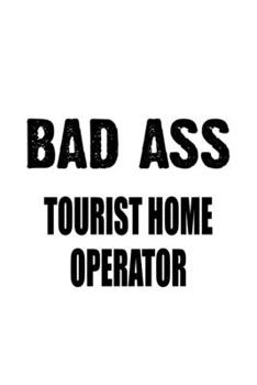Paperback Bad Ass Tourist Home Operator: Cool Tourist Home Operator Notebook, Journal Gift, Diary, Doodle Gift or Notebook 6 x 9 Compact Size- 109 Blank Lined Book