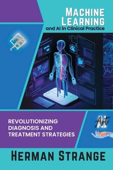 Paperback Machine Learning and AI in Clinical Practice: Revolutionizing Diagnosis and Treatment Strategies Book