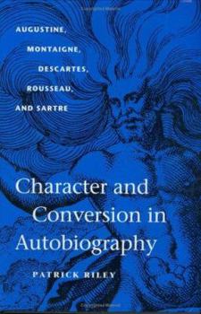 Hardcover Character and Conversion in Autobiography: Augustine, Montaigne, Descartes, Rousseau, and Sartre Book