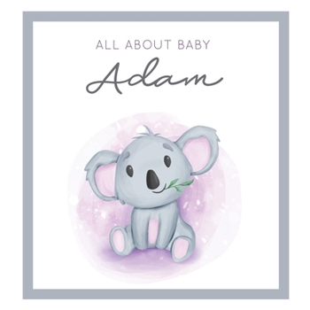 Paperback All About Baby Adam: MODERN BABY BOOK - The Perfect Personalized Keepsake Journal for Baby's First Year - Great Baby Shower Gift [Soft Baby Book