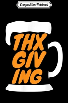 Composition Notebook: Funny Thanksgiving Gift Beer Lover 'Thxgiving' Thanksgiving  Journal/Notebook Blank Lined Ruled 6x9 100 Pages